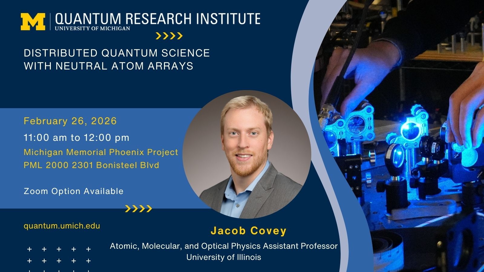 Promotional flyer for a Quantum Research Institute event at the University of Michigan titled “Distributed Quantum Science with Neutral Atom Arrays.” The event is scheduled for February 26, 2026, from 11:00 am to 12:00 pm at the Michigan Memorial Phoenix Project (PML 2000, 2301 Bonisteel Blvd), with a Zoom option available. The speaker is Jacob Covey, Atomic, Molecular, and Optical Physics Assistant Professor at the University of Illinois. The flyer features a laboratory scene with hands adjusting scientific equipment illuminated by blue light. Additional information is provided at quantum.umich.edu.