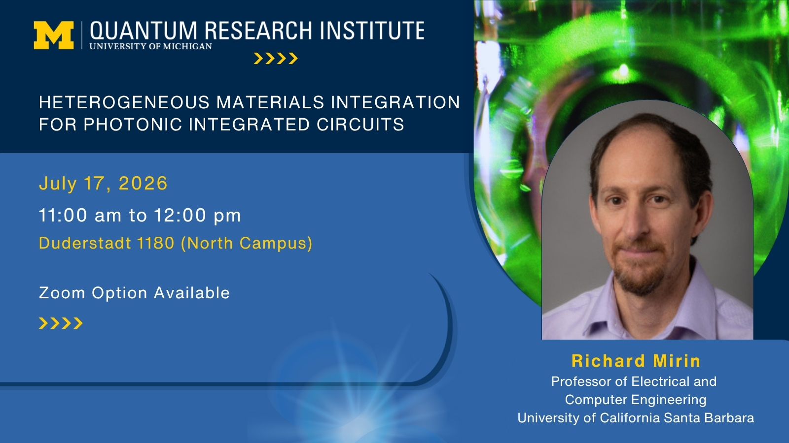 University of Michigan Quantum Research Institute event flyer for a talk titled “Heterogeneous Materials Integration for Photonic Integrated Circuits.” The event is scheduled for July 17, 2026, from 11:00 am to 12:00 pm in Duderstadt 1180 on North Campus, with a Zoom option available. Speaker: Richard Mirin, Professor of Electrical and Computer Engineering at the University of California Santa Barbara. The flyer uses blue and maize U-M branding, with a photonics-themed green background image and a speaker headshot.
